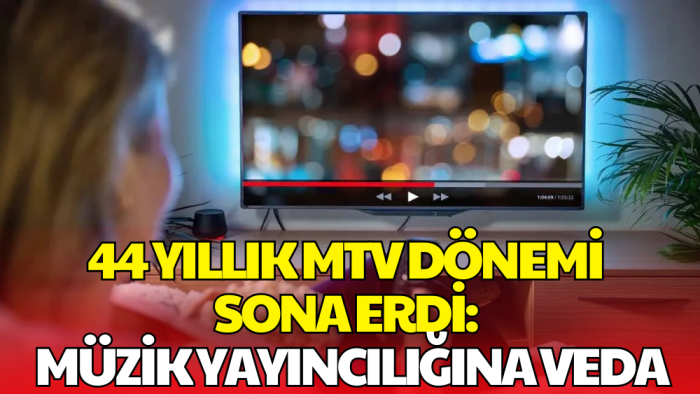 44 Yıl Sonra Veda: MTV Müzik Kanalları Kapandı